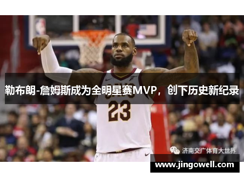 勒布朗-詹姆斯成为全明星赛MVP，创下历史新纪录